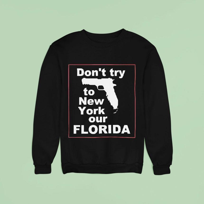 Don T Try To New York Our Florida Graphic Sweatshirt Don T Try To New York Our Florida Graphic Sweatshirt