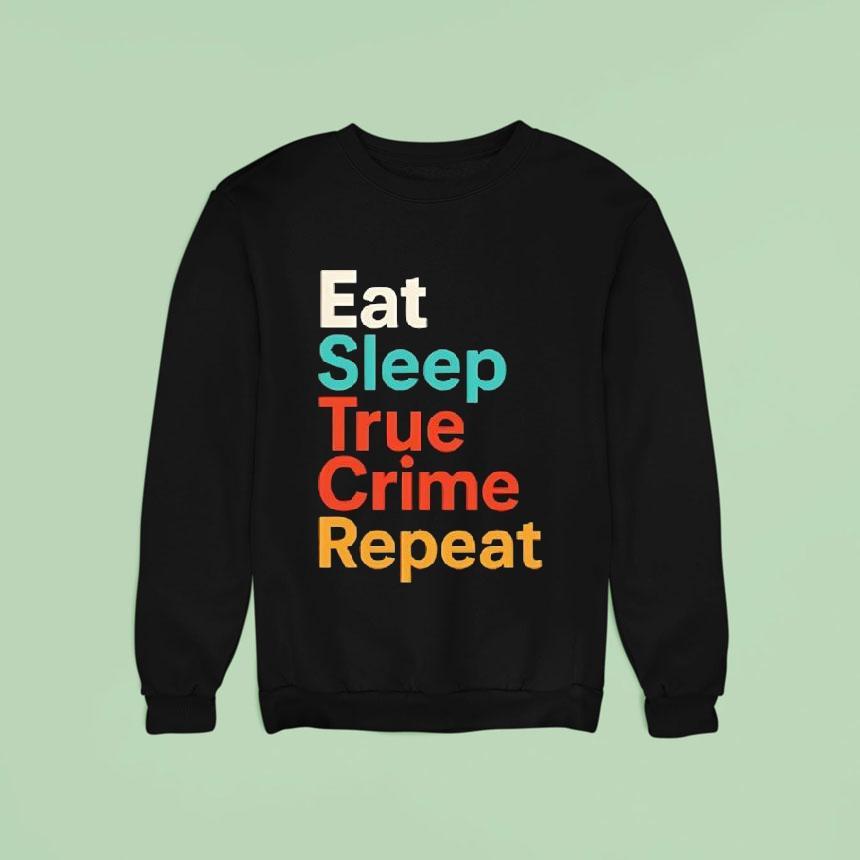 Eat Sleep True Crime Repea Sweatshirt Eat Sleep True Crime Repea Sweatshirt