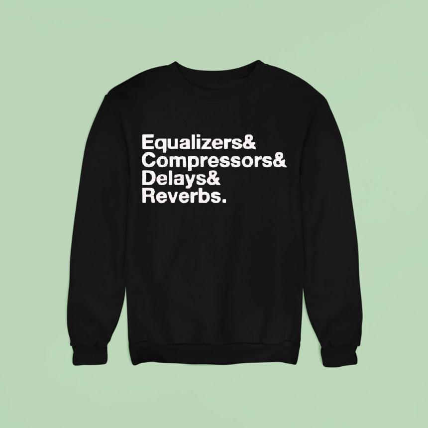 Equalizers Compressors Delay Reverbs Words Sweatshirt Equalizers Compressors Delay Reverbs Words Sweatshirt