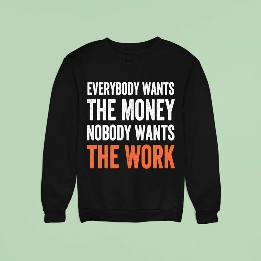 Everybody Wants The Money Nobody Wants The Work Sweatshirt Everybody Wants The Money Nobody Wants The Work Sweatshirt