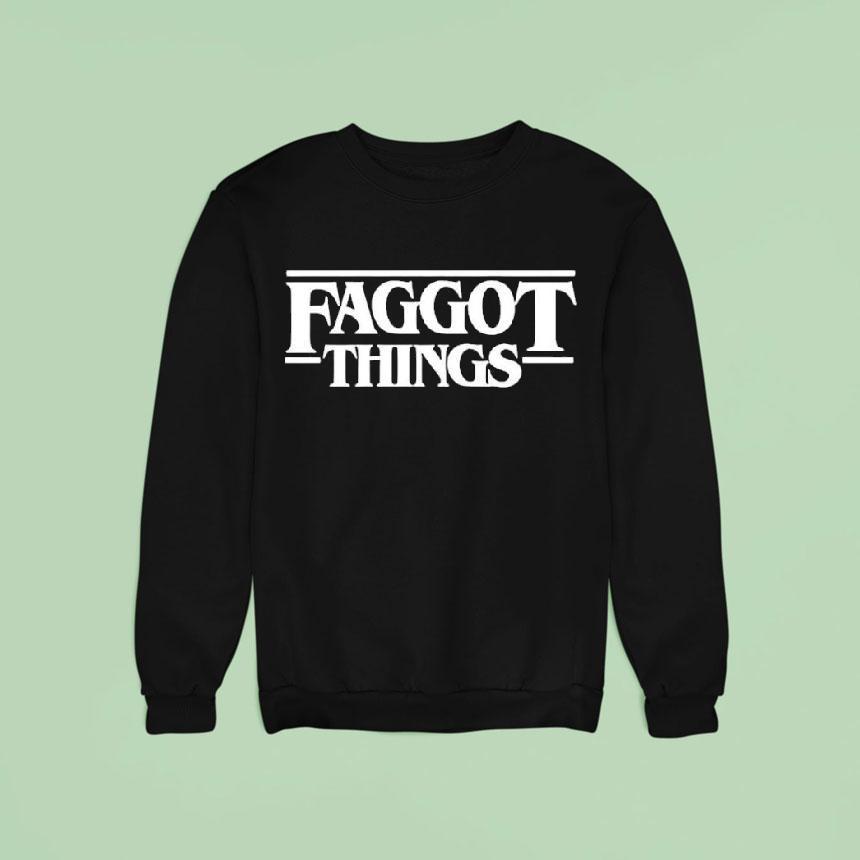 Faggot Things Tex Sweatshirt Faggot Things Tex Sweatshirt