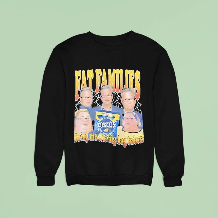 Fat Families Bring Me The Big Bag Babes Comedy Sweatshirt Fat Families Bring Me The Big Bag Babes Comedy Sweatshirt