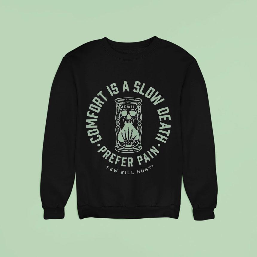 Few Will Hunt Comfort Is A Slow Death Prefer Pain Hourglass Sweatshirt Few Will Hunt Comfort Is A Slow Death Prefer Pain Hourglass Sweatshirt