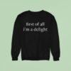 First Of All I M A Deligh Sweatshirt