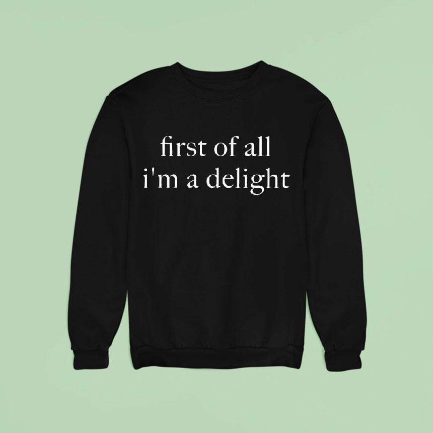First Of All I M A Deligh Sweatshirt First Of All I M A Deligh Sweatshirt