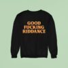 Good Fucking Riddance Sweatshirt
