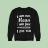 I Am Not Mean I Am Just Too Old To Preten I Like You Sweatshirt