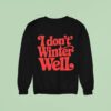 I Don T Winter Well Sweatshirt