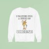 I Hanker For A Hunk Of Cheese Character Sweatshirt