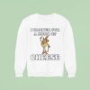 I Hanker For A Hunk Of Cheese Sweatshirt
