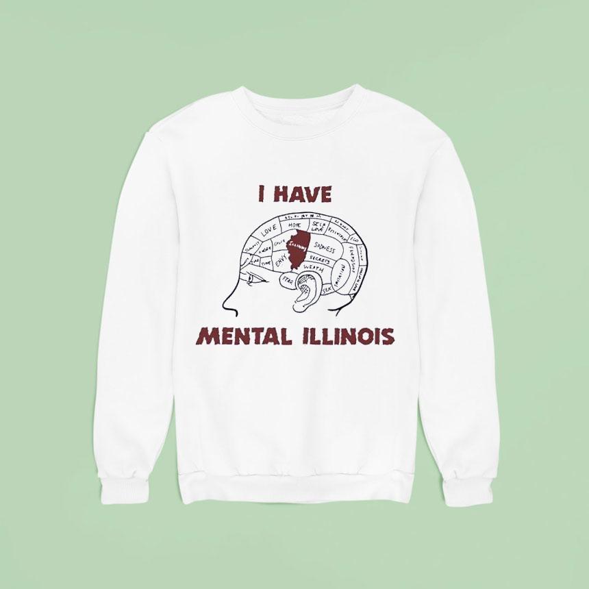 I Have Mental Illinois In Brain Sweatshirt I Have Mental Illinois In Brain Sweatshirt