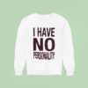 I Have No Personality Sweatshirt