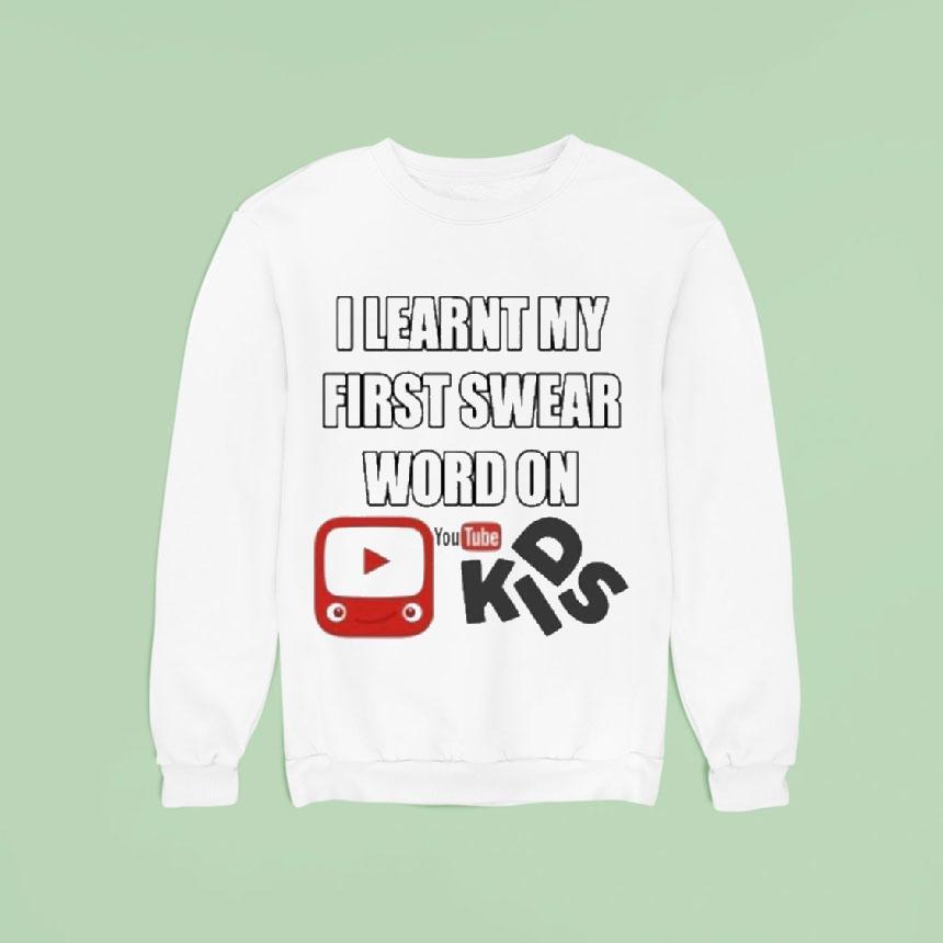 I Learnt My First Swear Word On Youtube Kids Sweatshirt I Learnt My First Swear Word On Youtube Kids Sweatshirt