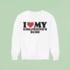 I Love My Girlfriend S Bush Sweatshirt