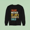 I M My Mother In Laws Favorite Child Parent Family Sweatshirt