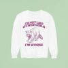 I M Not Like Other Girls I M Worse Raccoon Sweatshirt