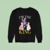 I M The King Nick Eh Sweatshirt