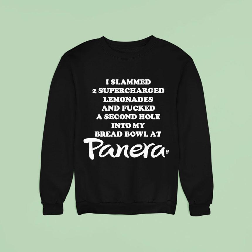 I Slammed Supercharged Lemonades And Fucked A Second Hole Into My Bread Bowl At Panera Sweatshirt I Slammed Supercharged Lemonades And Fucked A Second Hole Into My Bread Bowl At Panera Sweatshirt