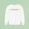 I Think You Re Falling In Love With Me Sweatshirt