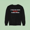 I Was So Good Santa Came Twice Sweatshirt