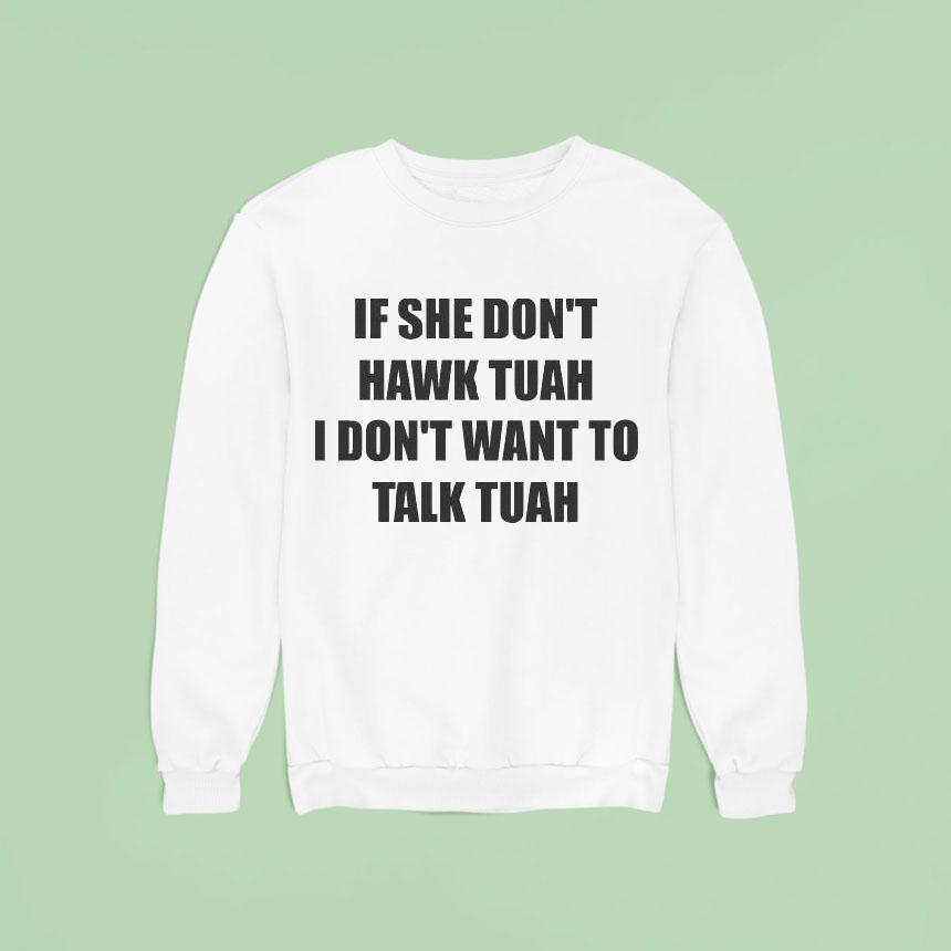 If She Don T Hawk Tuah I Don T Want To Talk Tuah S Sweatshirt If She Don T Hawk Tuah I Don T Want To Talk Tuah S Sweatshirt