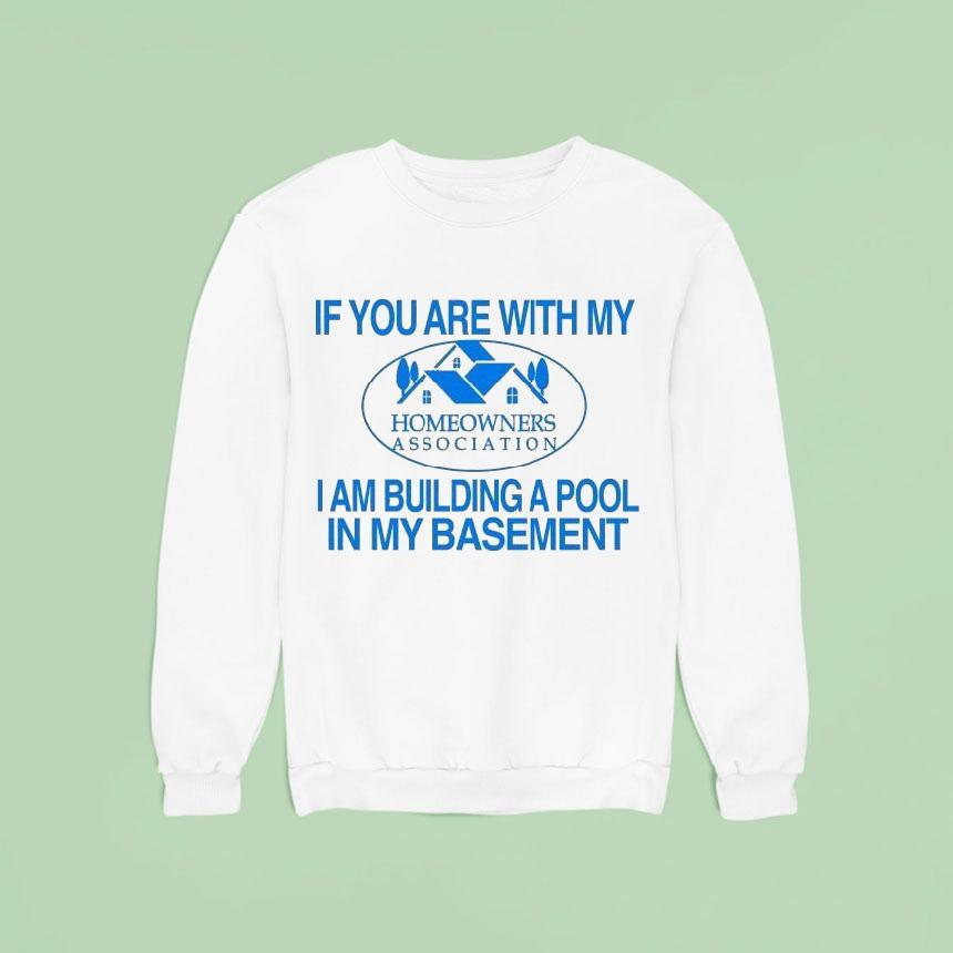 If You Are With My I Am Building A Pool In My Basement Homeowners Association Hoa Sweatshirt If You Are With My I Am Building A Pool In My Basement Homeowners Association Hoa Sweatshirt