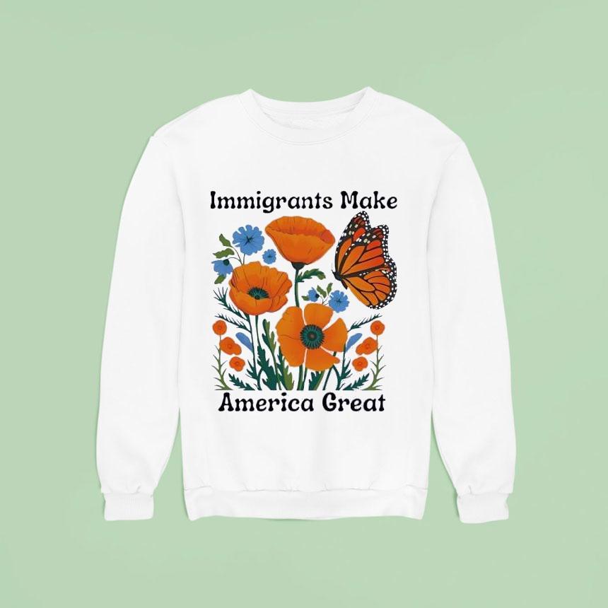 Immigrants Make America Great Butterfly Sweatshirt Immigrants Make America Great Butterfly Sweatshirt