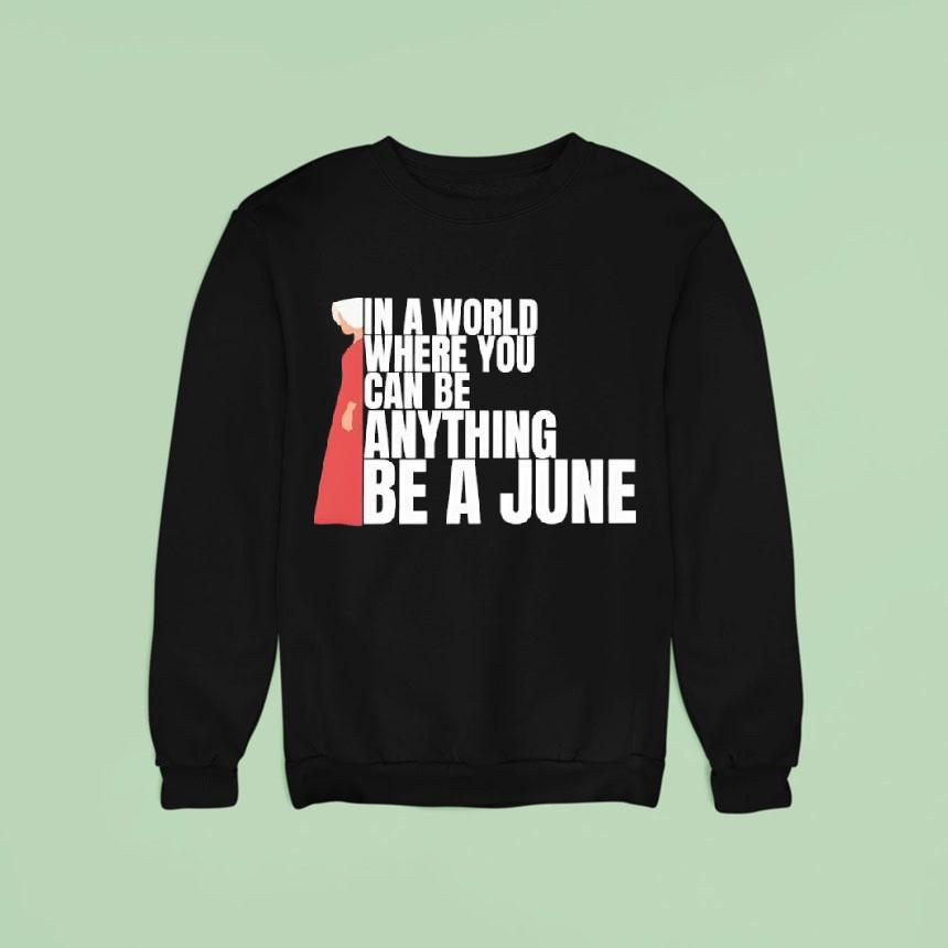 In A World Where You Can Be Anything Be A June Sweatshirt In A World Where You Can Be Anything Be A June Sweatshirt
