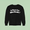 Is There Sex After Death Sweatshirt