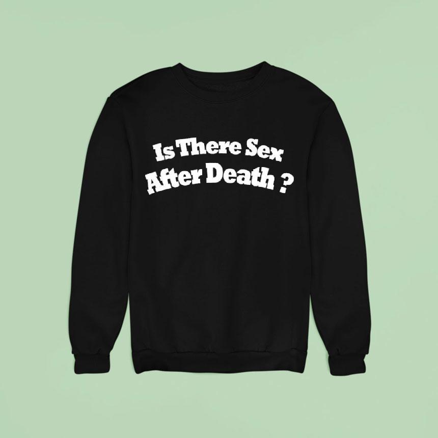 Is There Sex After Death Sweatshirt Is There Sex After Death Sweatshirt