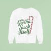 It S Not Gonna Suck Itself Christmas Sweatshirt