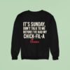 It S Sunday Don T Talk To Me Before I Ve Had My Chick Fil A Sweatshirt