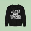 Jd Vance Killed The Pope The Day After Easter Sweatshirt