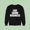 Like Snow Business Sweatshirt