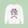 Love Whoever The Fck You Want Rainbow Sweatshirt
