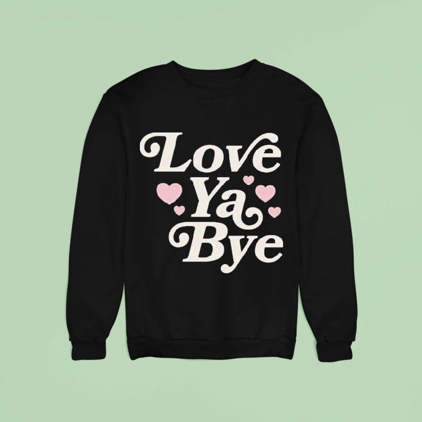 Love Ya Bye Sweatshirt Love Ya Bye Sweatshirt