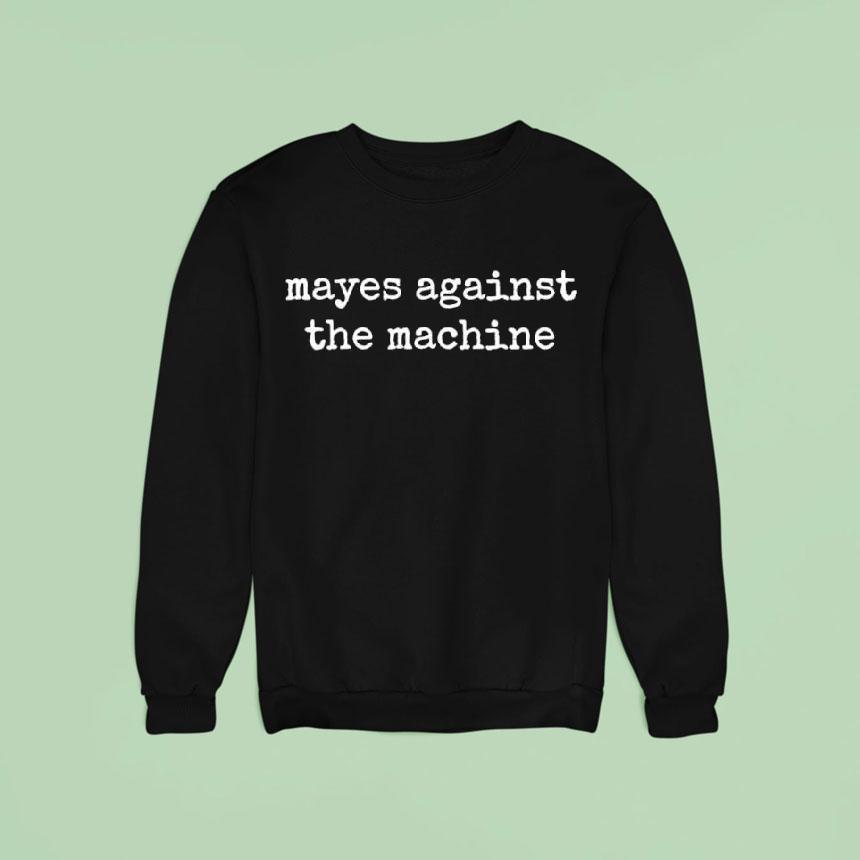 Mayes Against The Machinel Sweatshirt Mayes Against The Machinel Sweatshirt