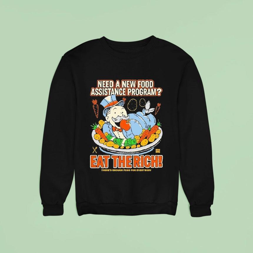 Need A New Food Assistance Program Eat The Rich There S Enough Food For Everybody Sweatshirt Need A New Food Assistance Program Eat The Rich There S Enough Food For Everybody Sweatshirt