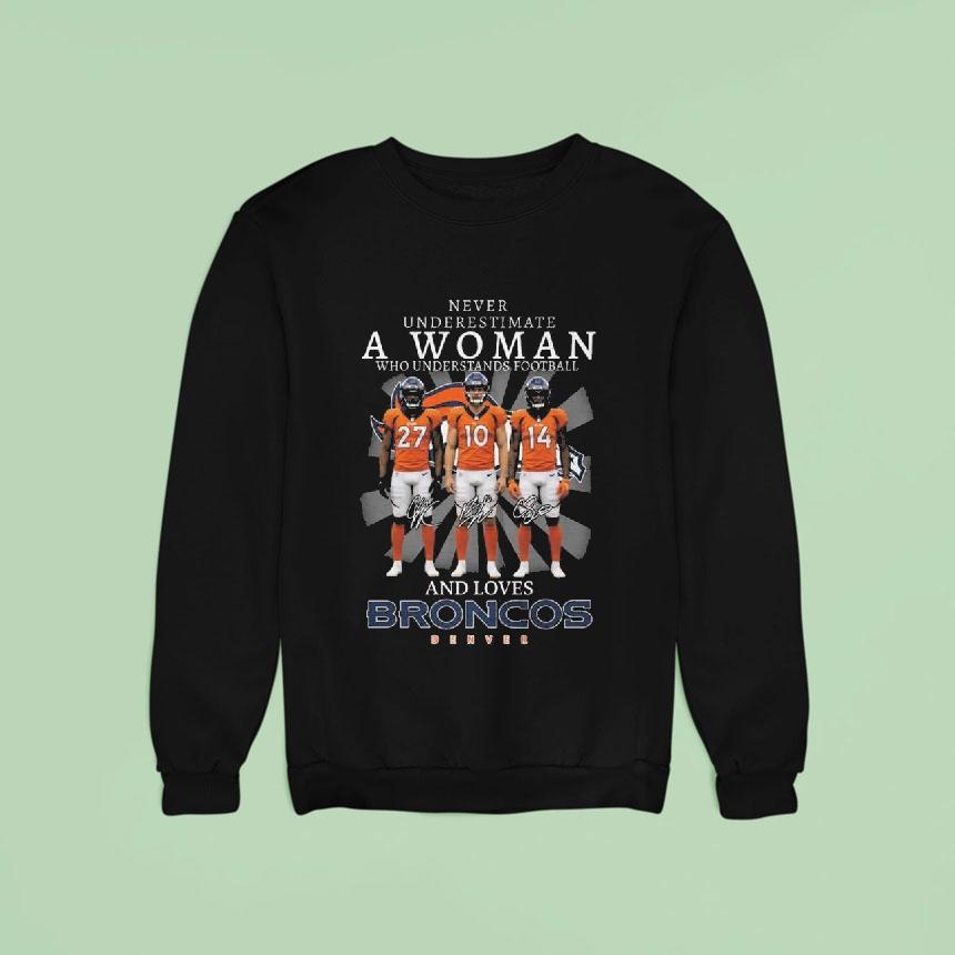 Never Underestimate A Woman Who Understands Football And Love Broncos Denver Signatures Sweatshirt Never Underestimate A Woman Who Understands Football And Love Broncos Denver Signatures Sweatshirt