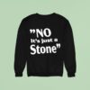 No It S Just A Stone Sweatshirt