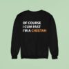 Of Course I Cum Fast I M A Cheetah Sweatshirt