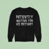 Patiently Waiting For His Obituary Sweatshirt