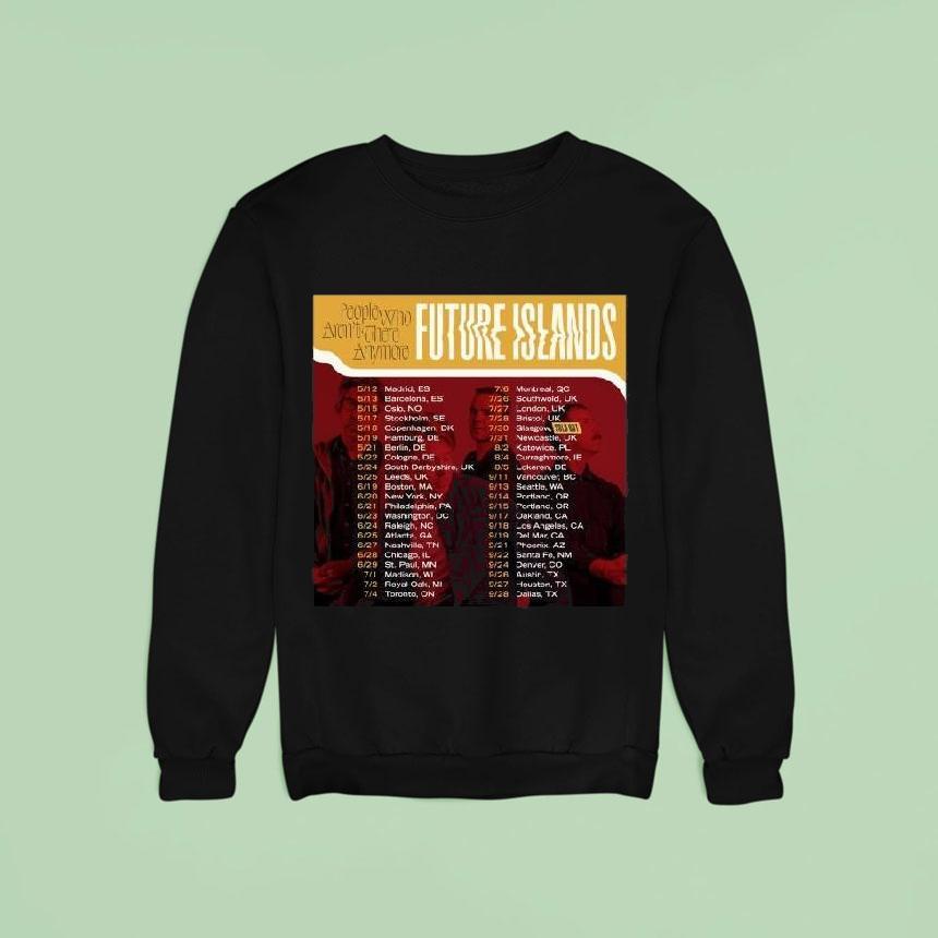 People Who Aren T There Anymore Future Islands Tour Performance Schedule Sweatshirt People Who Aren T There Anymore Future Islands Tour Performance Schedule Sweatshirt