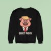 Quiet Piggy Pig Trump Sweatshirt