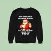 Santa Claus Christmas Dont Ever Try To Get Inside My Head It S Too Fucking Dark For You Sweatshirt