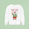 Santa Claus I Do It For The Ho S Christmas Sweatshirt