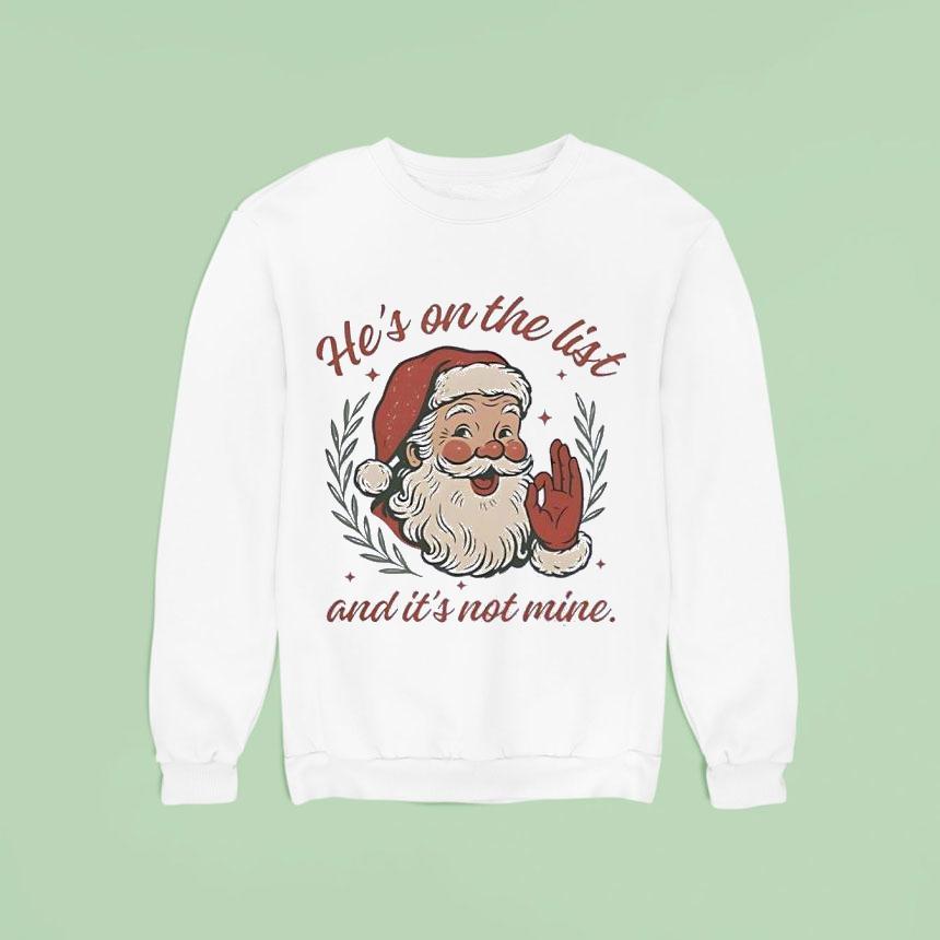 Santa Claus Laughing He S On The List And It S Not Mine Sweatshirt Santa Claus Laughing He S On The List And It S Not Mine Sweatshirt