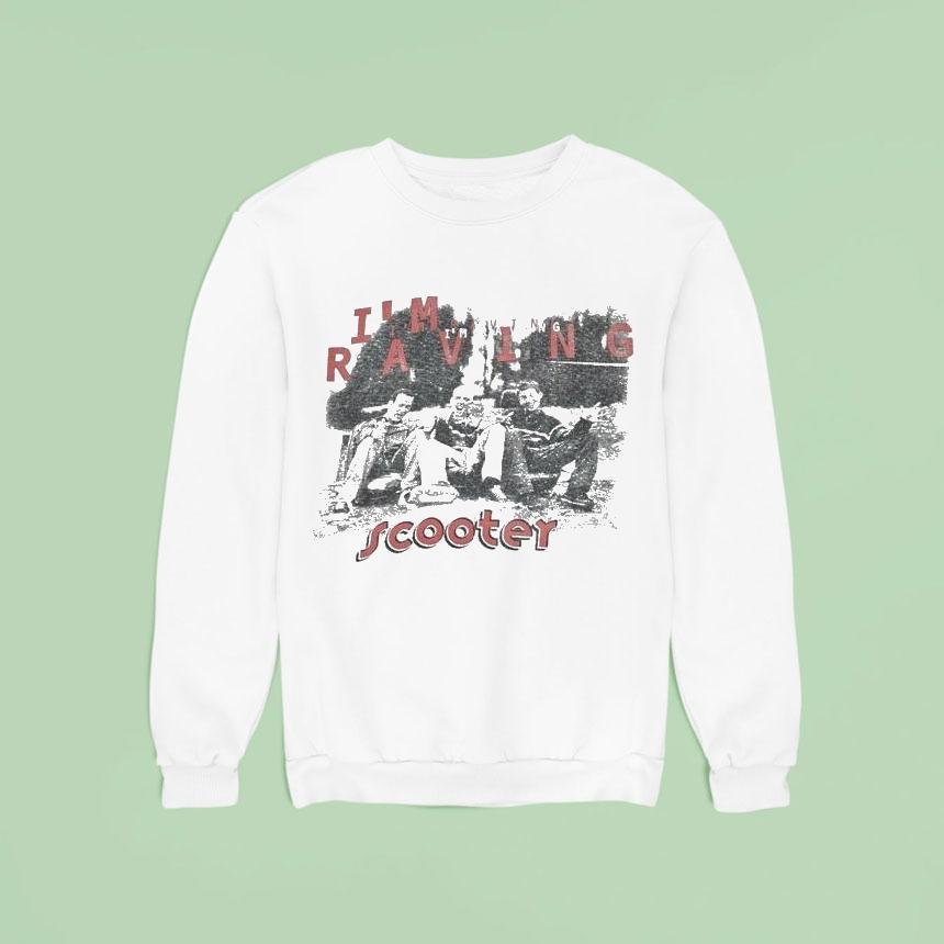 Scooter I M Raving Sweatshirt Scooter I M Raving Sweatshirt