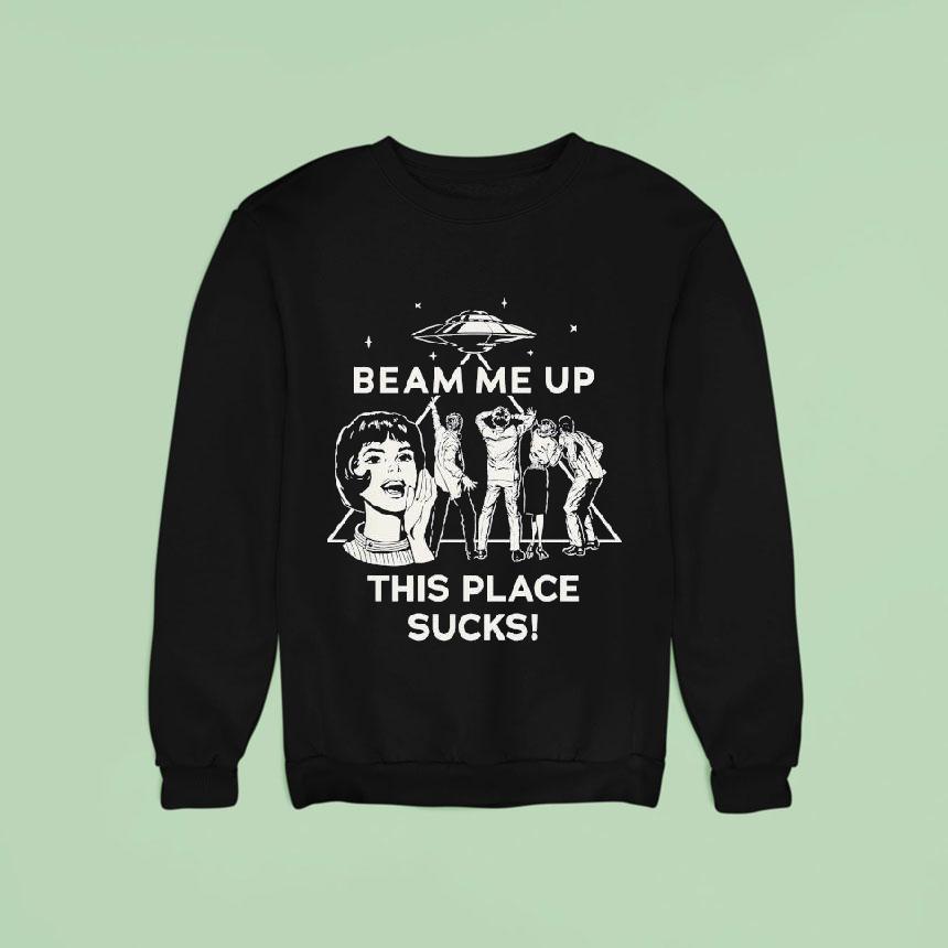 Stranger Things Beam Me Up This Place Sucks Ufo Sweatshirt Stranger Things Beam Me Up This Place Sucks Ufo Sweatshirt