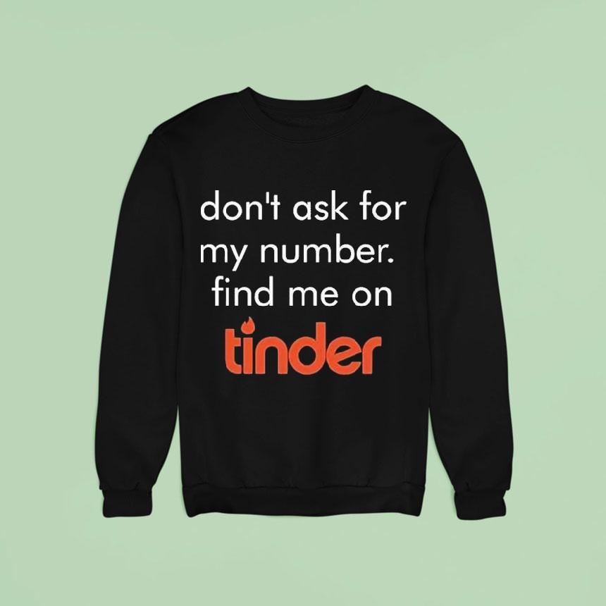 Swiped Lily James Don T Ask For My Number Find Me On Tinder Sweatshirt Swiped Lily James Don T Ask For My Number Find Me On Tinder Sweatshirt